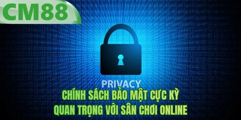 Chính sách bảo mật cực kỳ quan trọng với sân chơi online