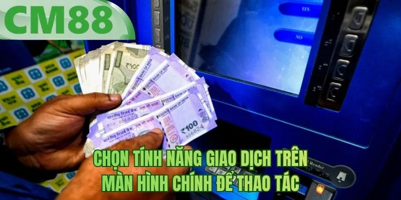 Chọn tính năng giao dịch trên màn hình chính để thao tác