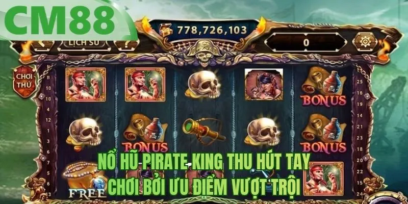 Nổ hũ Pirate King thu hút tay chơi bởi ưu điểm vượt trội