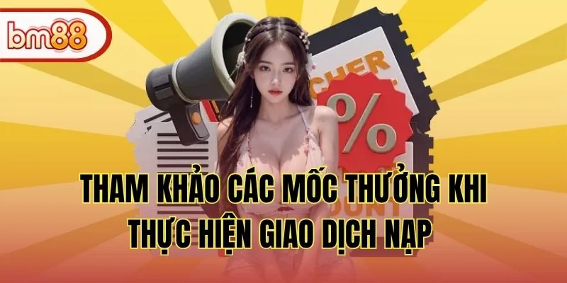 Tham khảo các mốc thưởng khi thực hiện giao dịch nạp 